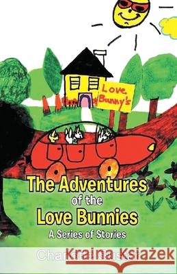 The Adventures of the Love Bunnies: A Series of Stories Charlotte Sustar 9781955955591