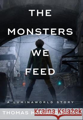 The Monsters We Feed Thomas Howard Riley 9781955959032