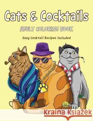 Cats & Cocktails Adult Coloring Book with Easy Cocktail Recipes Included Tiffany Tran 9781955971041 Food Is Love LLC