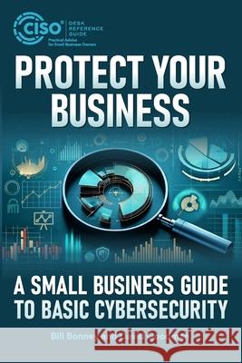 Protect Your Business: A Small Business Guide to Basic Cybersecurity David Goodman Bill Bonney 9781955976220 Ciso Drg