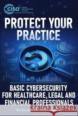 Protect Your Practice: Basic Cybersecurity for Healthcare, Legal and Financial Professionals David Goodman Bill Bonney 9781955976244 Ciso Drg