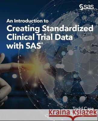 An Introduction to Creating Standardized Clinical Trial Data with SAS Todd Case Yuting Tian  9781955977951 SAS Institute