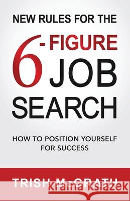 New Rules for the 6-Figure Job Search: How to Position Yourself for Success Trish McGrath 9781955985369 PYP Academy Press