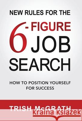 New Rules for the 6-Figure Job Search: How to Position Yourself for Success Trish McGrath 9781955985376 PYP Academy Press