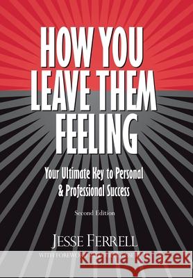 How You Leave Them Feeling: Your Ultimate Key to Personal & Professional Success Jesse Ferrell Louis Gossett 9781955985390 Publish Your Purpose