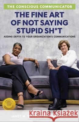 The Conscious Communicator: The Fine Art of Not Saying Stupid Sh*t Janet M Stovall Kim Clark  9781955985581 Publish Your Purpose