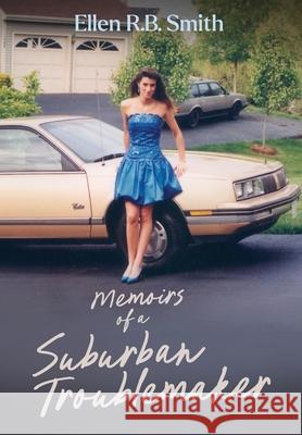 Memoirs of a Suburban Troublemaker Ellen Rb Smith 9781955985949 Publish Your Purpose