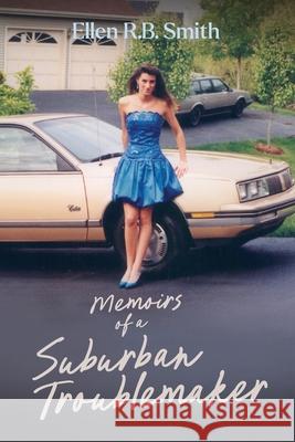 Memoirs of a Suburban Troublemaker Ellen Rb Smith 9781955985956 Publish Your Purpose