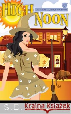 High Noon: A Paranormal Amateur Sleuth Mystery S E Biglow 9781955988131 Sarah Biglow