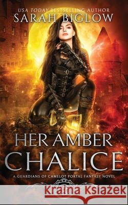 Her Amber Chalice: A Magical Quest Portal Fantasy Novel Saraj Biglow 9781955988391 Sarah Biglow