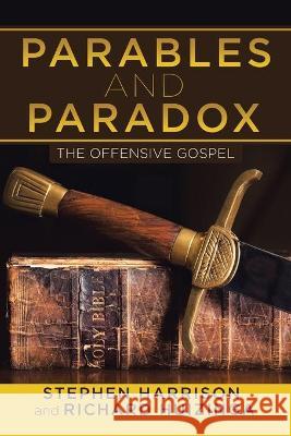 Parables and Paradox: The Offensive Gospel Stephen Harrison Richard Huizinga 9781956001716