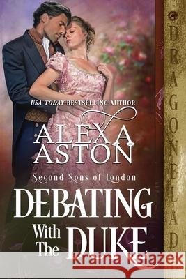 Debating with the Duke Alexa Aston 9781956003475 Dragonblade Publishing, Inc.