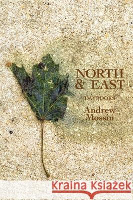 North & East: Daybooks Andrew Mossin 9781956005370 Spuyten Duyvil