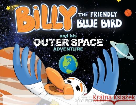Billy the Friendly Blue Bird and his Outer Space Adventure Jay Fowler 9781956010985