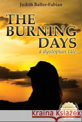 The Burning Days: A dystopian tale Judith Baller-Fabian 9781956017052 Workbook Press