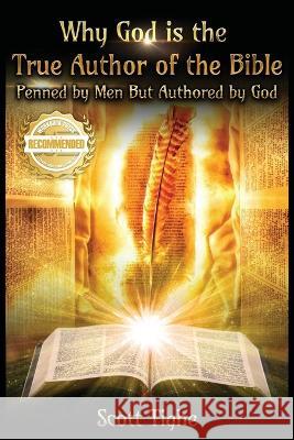 Why God is the True Author of the Bible: Penned by Men But Authored by God Scott Tighe   9781956017410 Workbook Press