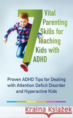 7 Vital Parenting Skills for Teaching Kids With ADHD: Proven ADHD Tips for Dealing With Attention Deficit Disorder and Hyperactive Kids Frank Dixon 9781956018097 Go Make a Change