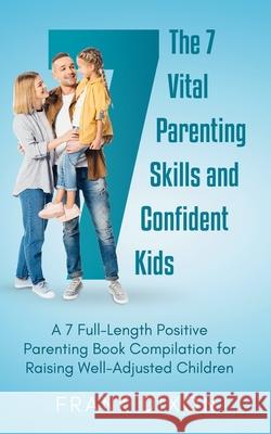 The 7 Vital Parenting Skills and Confident Kids: A 7 Full-Length Positive Parenting Book Compilation for Raising Well-Adjusted Children Frank Dixon 9781956018141 Go Make a Change