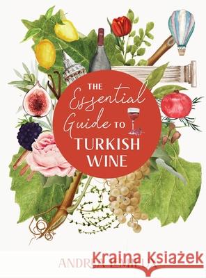 The Essential Guide to Turkish Wine: An exploration of one of the oldest and most unexpected wine countries Andrea LeMieux Emma Aslihan Baser Rose 9781956019087 Andrea LeMieux