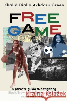 Free Game: A Parents\' Guide to Navigating Black/Brown Children through Youth Sports and Beyond Khalid Diallo Akhdaru Green 9781956019391 Do 4 Self
