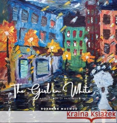 The Girl in White: A Collection of Paintings and Poetry Roxanne Macmod Zaidee Sari 9781956020007 Aegerine Publishing
