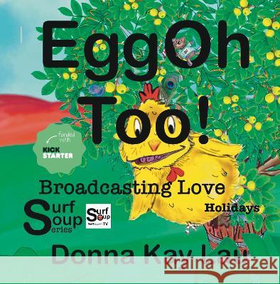 EggOh Too!: Broadcasting Love Donna Kay Lau Donna Kay Lau Donna Kay Lau 9781956022070 Donna Kay Lau Studios Art Is On! in Produckti