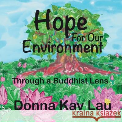 Hope For Our Environment: Through a Buddhist Lens Donna Kay Lau Donna Kay Lau Donna Kay Lau 9781956022131 Donna Kay Lau Studios Art Is On! in Produckti