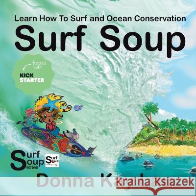 Surf Soup: Learn How To Surf and Ocean Conservation Donna Kay Lau Donna Kay Lau Donna Kay Lau 9781956022148 Donna Kay Lau Studios Art Is On! in Produckti