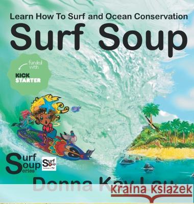 Surf Soup: Learn How to Surf and Ocean Conservation Donna Kay Lau Donna Kay Lau Donna Kay Lau 9781956022179 Art Is On!