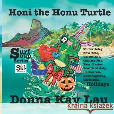 Honi the Honu Turtle: No Birthday, New Year, Valentines, Chinese New Year, Easter, Fourth of July, Halloween, Thanksgiving, Christmas...Holi Lau, Donna Kay 9781956022223 Donna Kay Lau Studios Art Is On! in Produckti