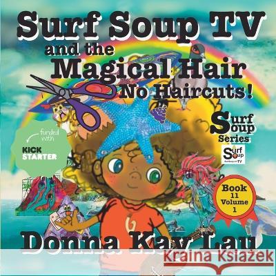 Surf Soup TV and the Magical Hair: No Haircuts! Book 11 Volume 1 Donna Kay Lau   9781956022315 Donna Kay Lau Studios-Art is On! In ProDUCKti