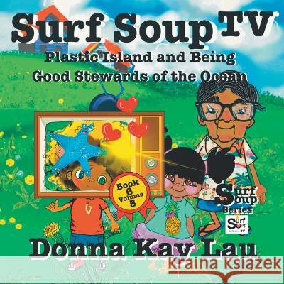 Surf Soup TV: Plastic Island and Being a Good Steward of the Ocean Book 6 Volume 5 Donna Kay Lau   9781956022551 Donna Kay Lau Studios-Art is On! In ProDUCKti