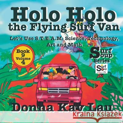 Holo Holo the Flying Surf Van: Let's Use S.T.EA.M. Science Technology, Engineering, Art, and Math Book 9 Volume 4 Donna Kay Lau   9781956022704 Donna Kay Lau Studios-Art is On! In ProDUCKti