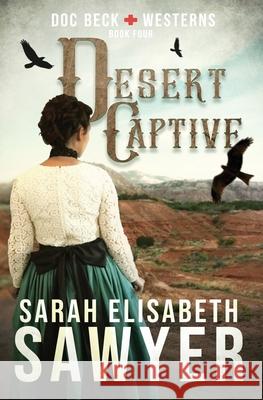 Desert Captive (Doc Beck Westerns Book 4) Sarah Elisabeth Sawyer 9781956043013