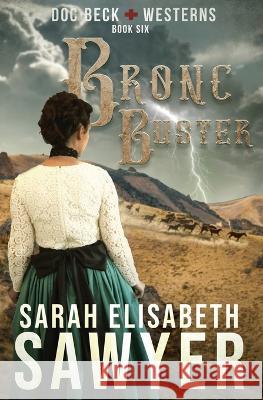 Bronc Buster (Doc Beck Westerns Book 6) Sarah Elisabeth Sawyer 9781956043037