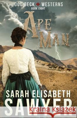 Ape Man (Doc Beck Westerns Book 8) Sarah Elisabeth Sawyer 9781956043051