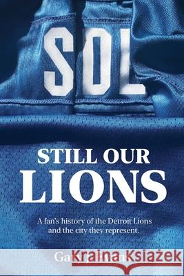 SOL Still Our Lions: A Fan's History of the Detroit Lions and the City They Represent Gary J. Evans 9781956048063