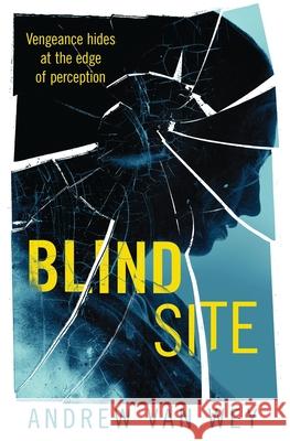 Blind Site: A Mind-Bending Thriller Van Wey, Andrew 9781956050004 Greywood Bay, LLC