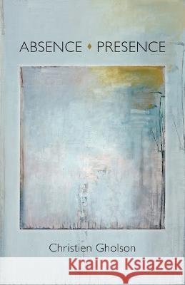 Absence: Presence Christien Gholson 9781956056693