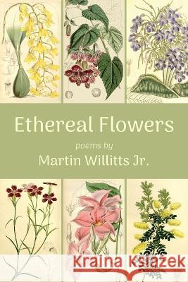 Ethereal Flowers Martin Willitts   9781956056815