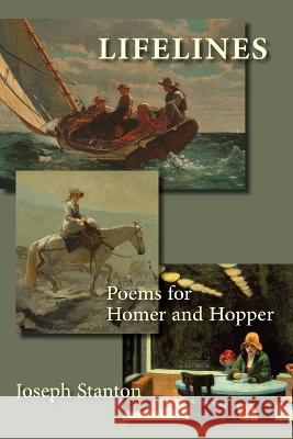 Lifelines: Poems for Winslow Homer and Edward Hopper Joseph Stanton   9781956056891