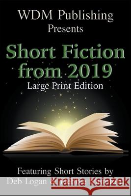 WDM Presents: Short Fiction from 2019 (Large Print Edition) Deb Logan Debbie Mumford 9781956057072 Wdm Publishing