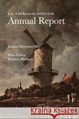 A. C. Van Raalte Institute Annual Report Donald Luidens Donald Luidens  9781956060034