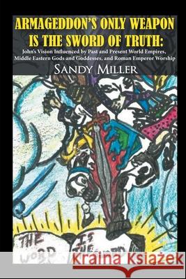 Armageddon's Only Weapon Is the Sword of Truth Sandy Miller 9781956074017