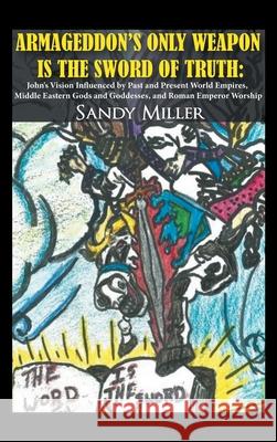 Armageddon's Only Weapon Is the Sword of Truth Sandy Miller 9781956074024