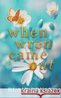 When Wren Came Out Blair Bryan   9781956109054 Teal Butterfly Press