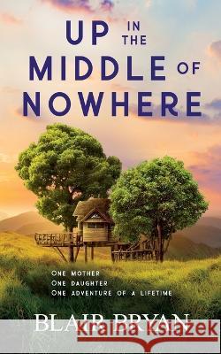 Up in the Middle of Nowhere Blair Bryan   9781956109092 Teal Butterfly Press