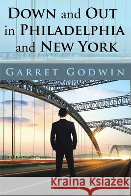 Down and Out in Philadelphia and New York Garret Godwin 9781956135503 Godwin Books