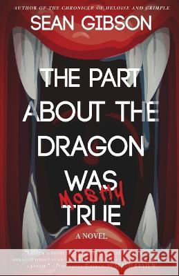 The Part about the Dragon Was (Mostly) True Sean Gibson 9781956136470 Parliament House Press, LLC