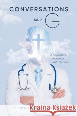 Conversations with G: A Physician's Encounter with Heaven C Norman Shealy 9781956161014